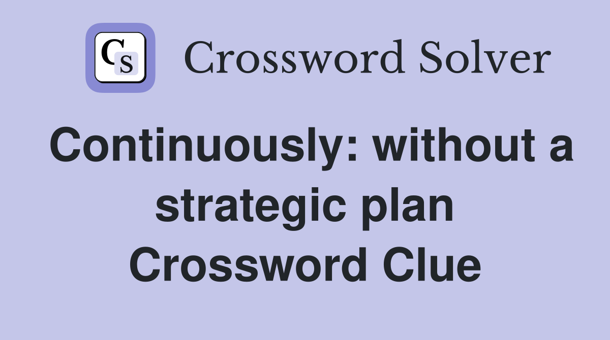 Continuously: without a strategic plan Crossword Clue