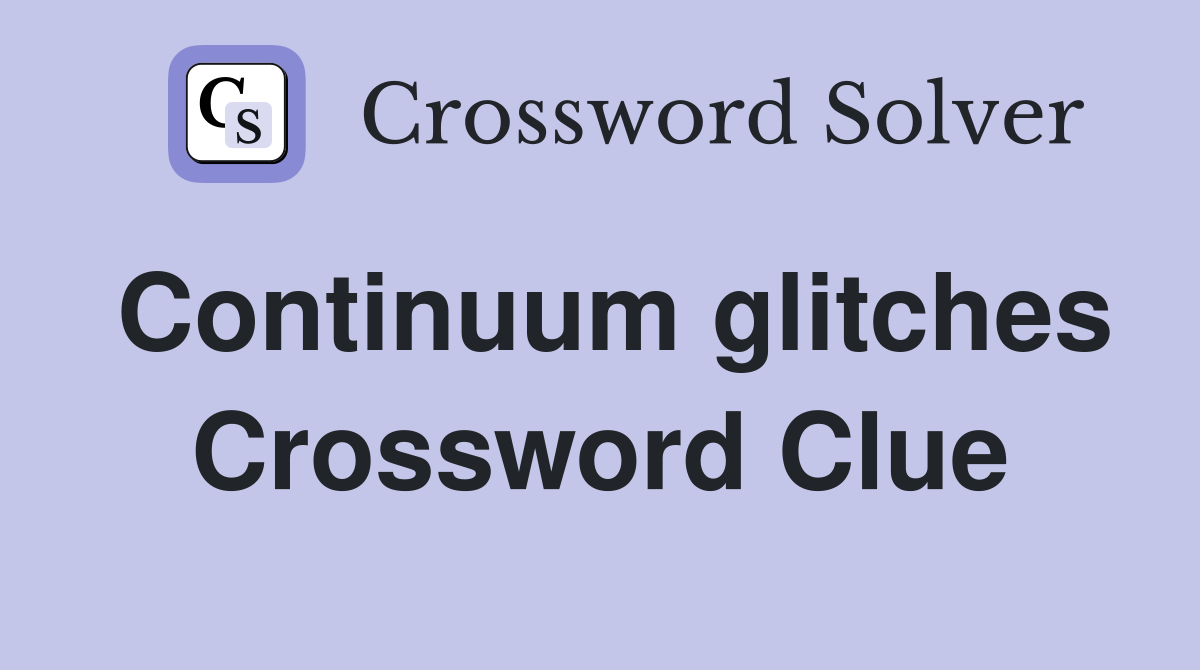 Continuum glitches Crossword Clue