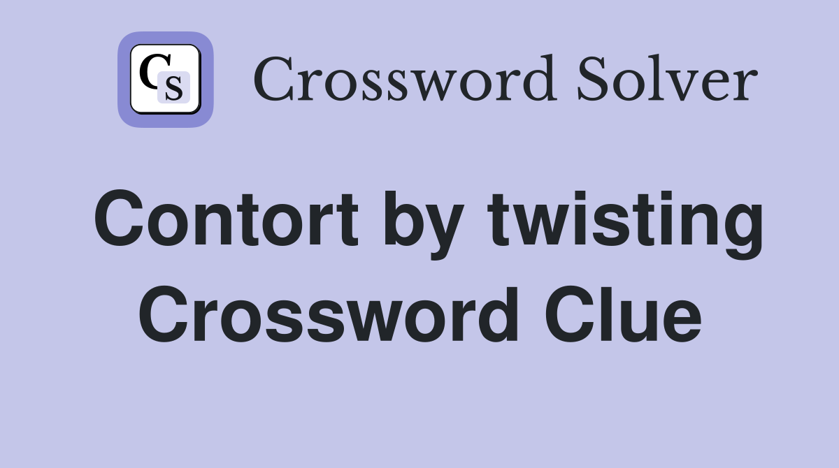 Contort by twisting Crossword Clue