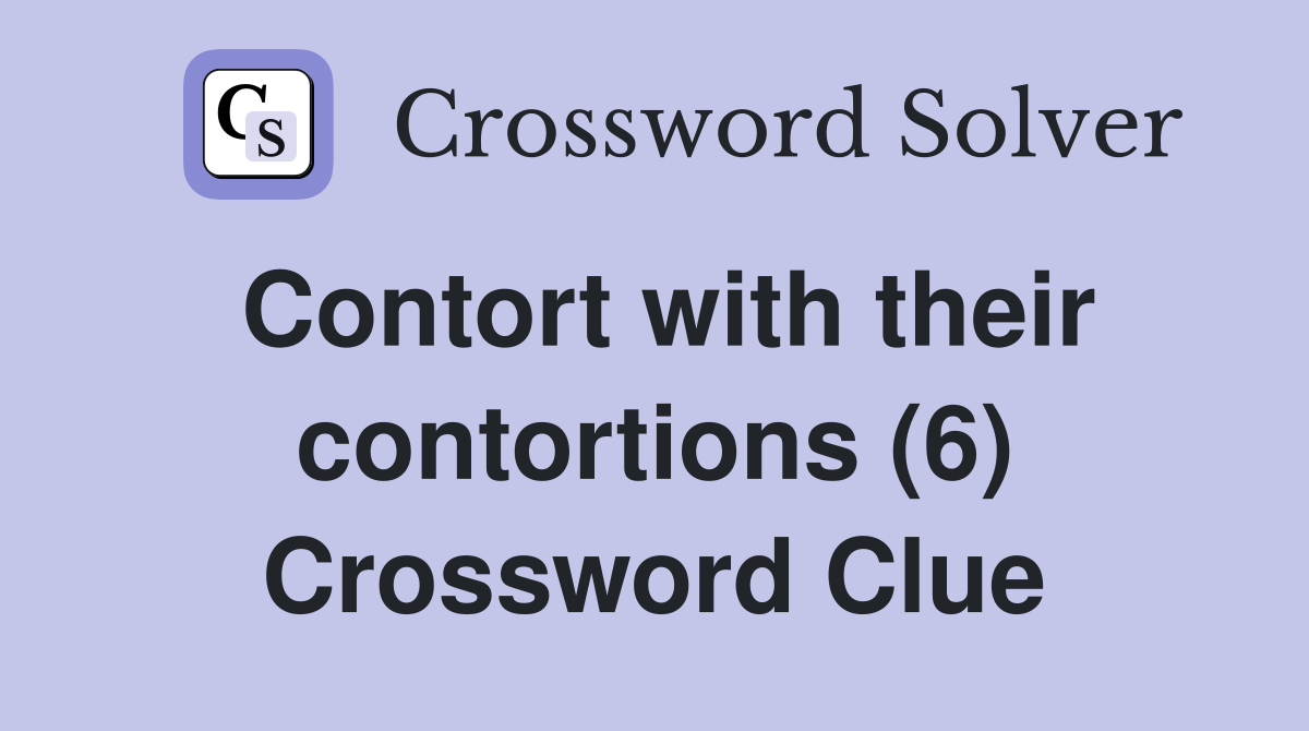 Contort with their contortions (6) Crossword Clue