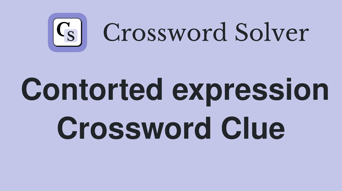 Contorted expression Crossword Clue