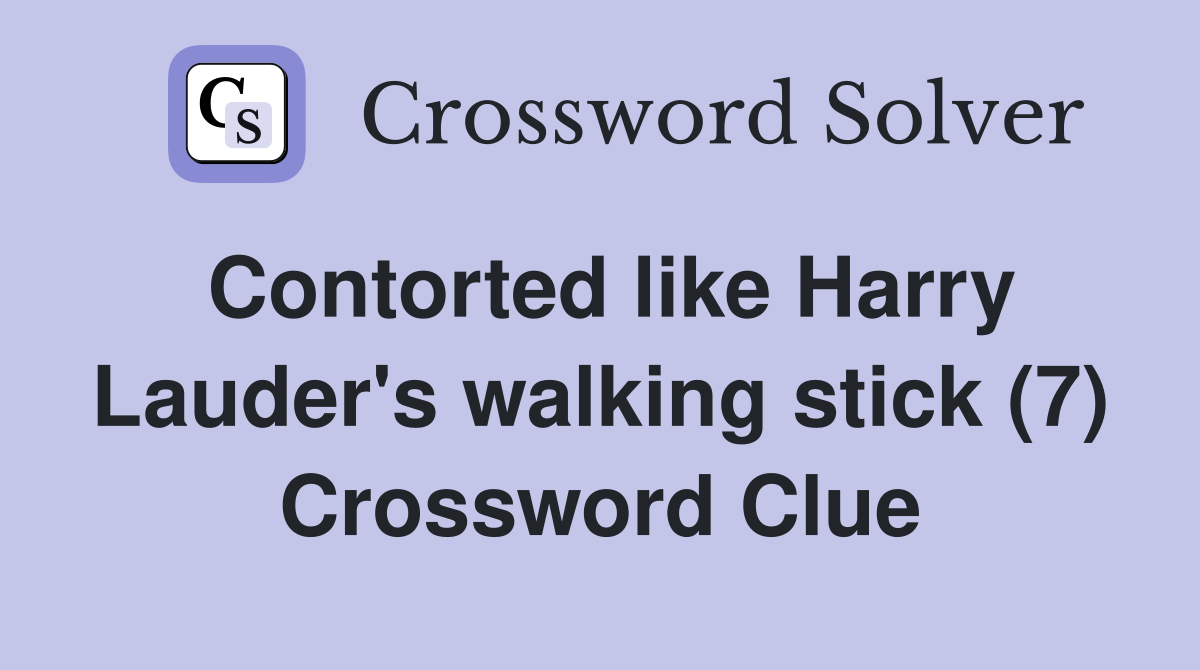 Contorted like Harry Lauder's walking stick (7) Crossword Clue