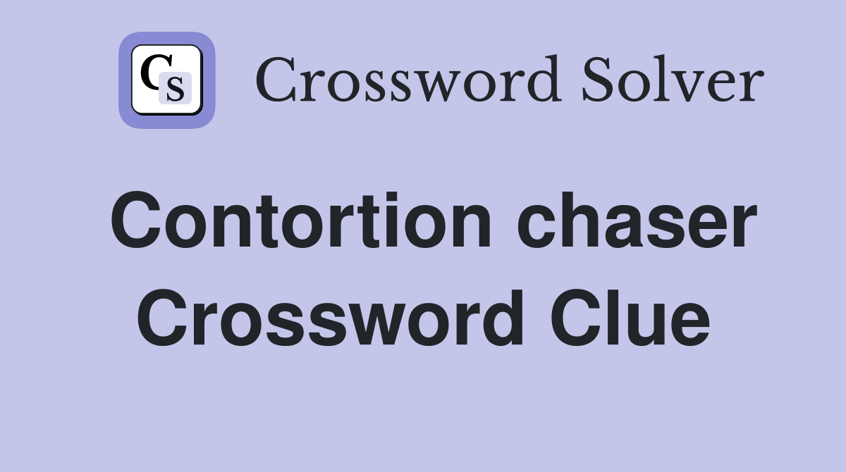 Contortion chaser Crossword Clue