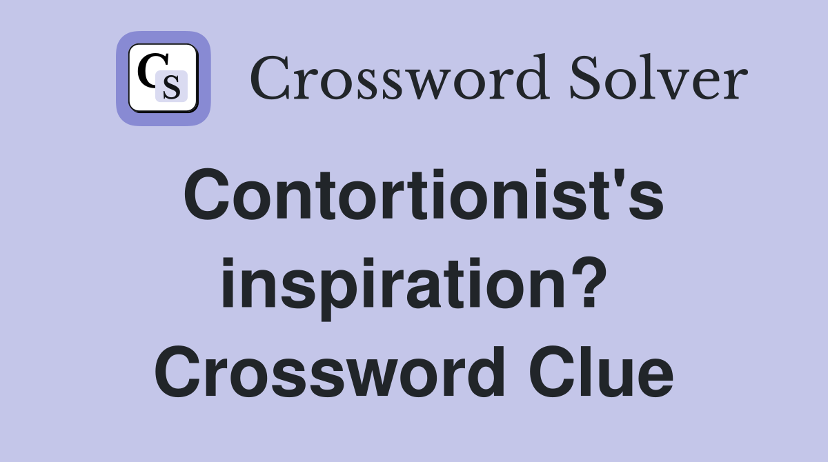 Contortionist's inspiration? Crossword Clue