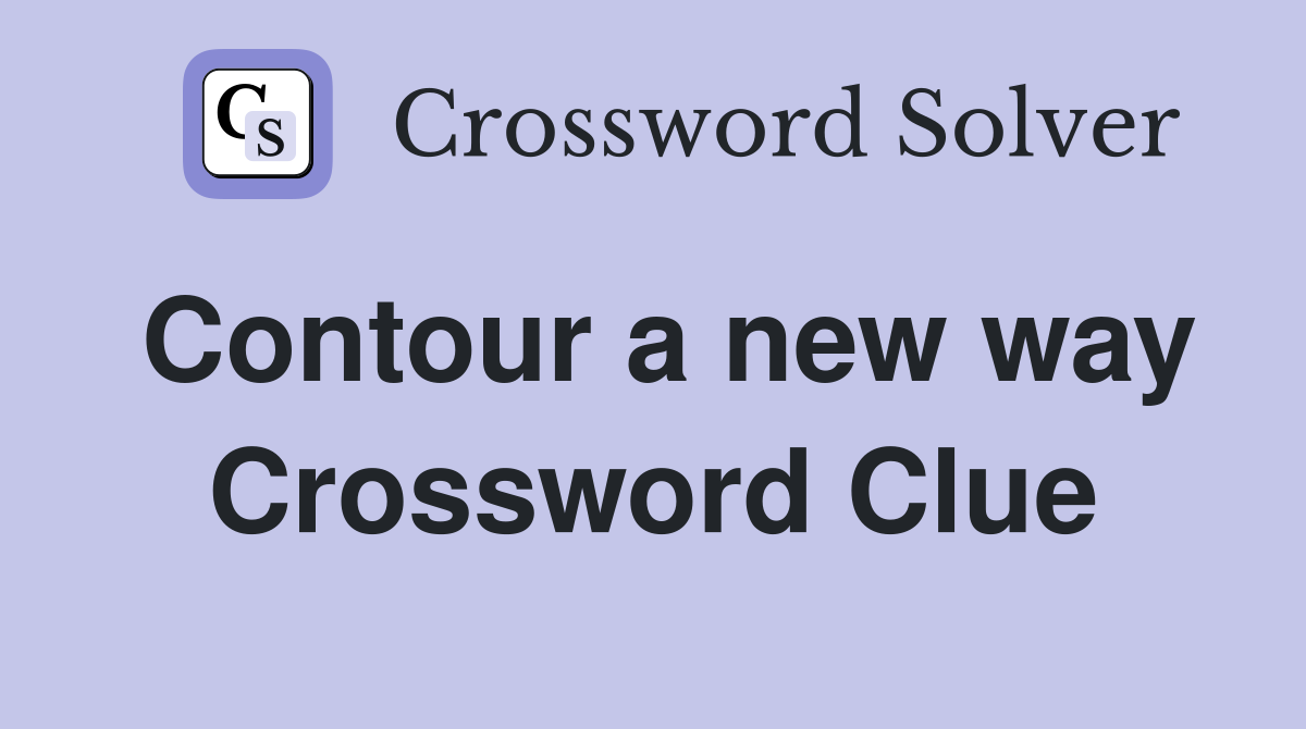 Contour a new way Crossword Clue