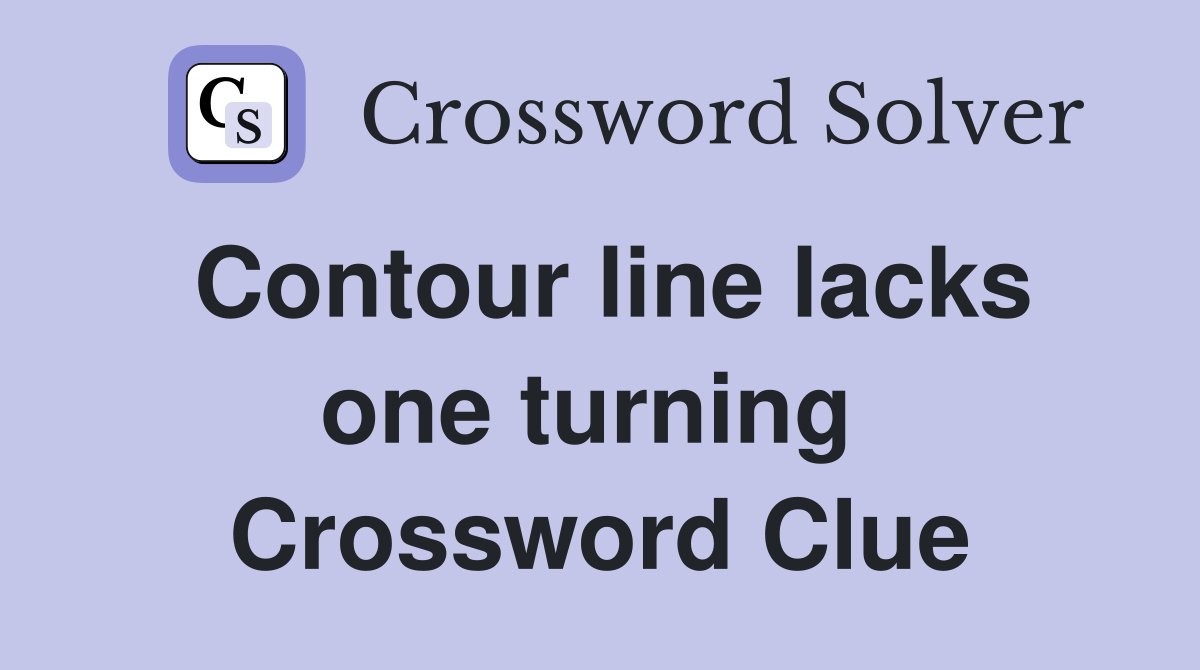 Contour line lacks one turning  Crossword Clue