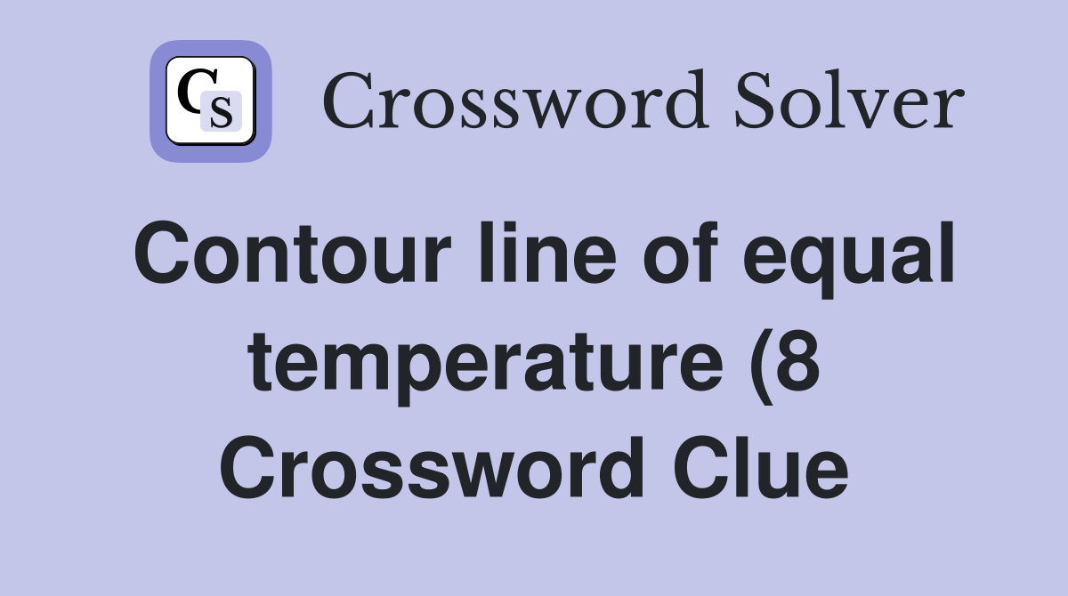 Contour line of equal temperature (8) Crossword Clue Answers Contour line of equal temperature (8) Crossword Clue Answers