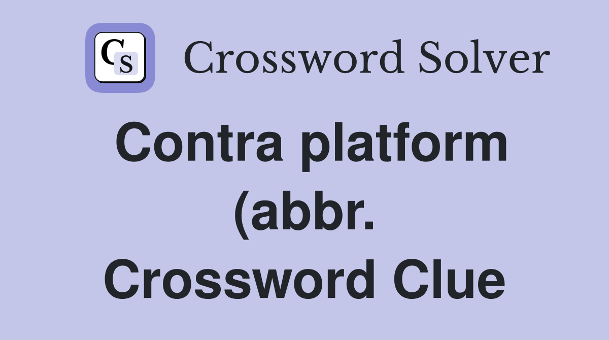 Contra platform (abbr ) Crossword Clue Answers Crossword Solver Contra platform (abbr ) Crossword Clue Answers Crossword Solver