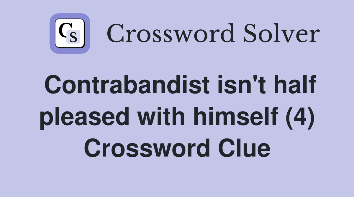 Contrabandist isn't half pleased with himself (4) Crossword Clue