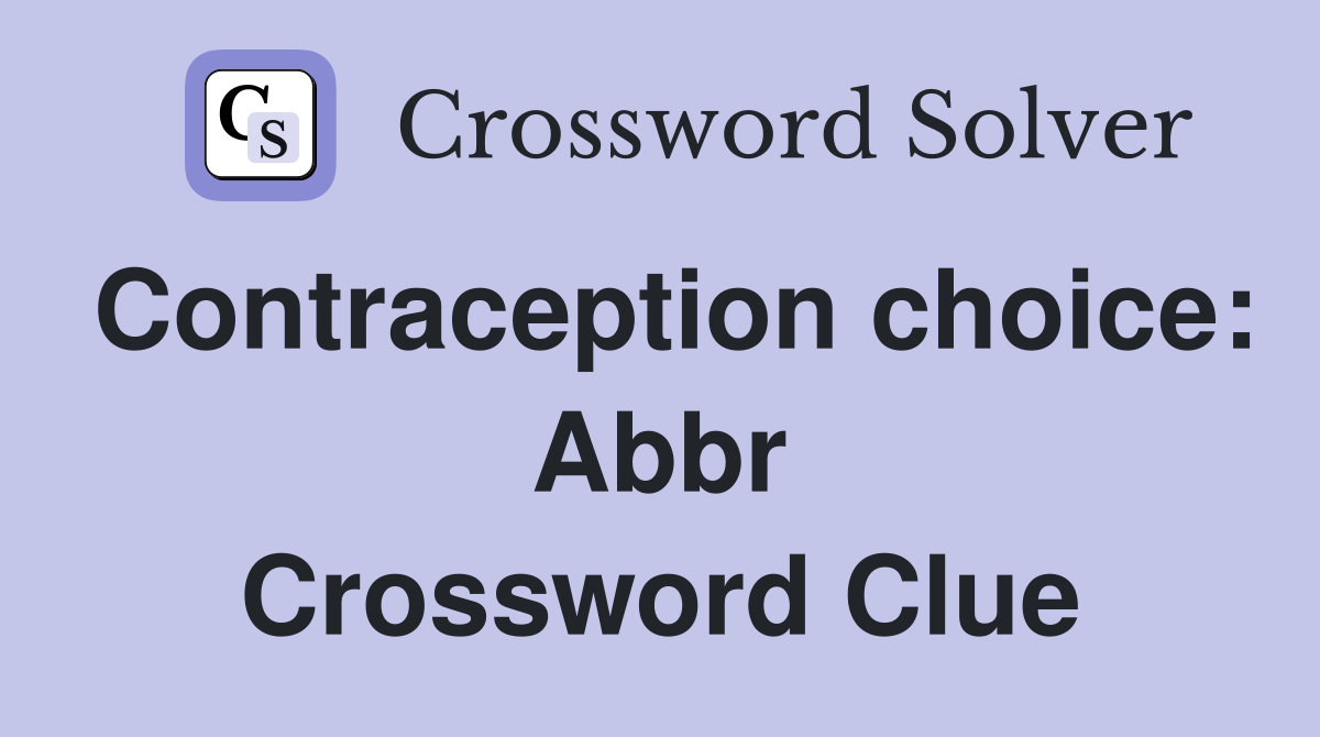Contraception choice: Abbr Crossword Clue