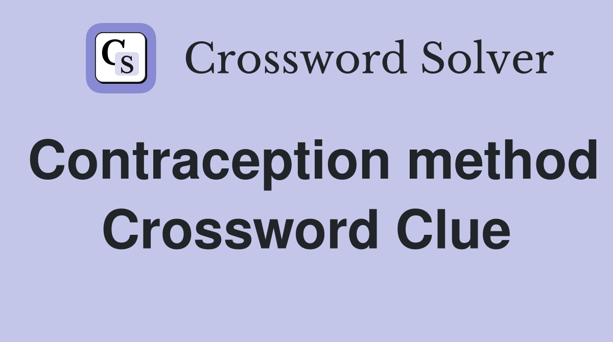 Contraception method Crossword Clue