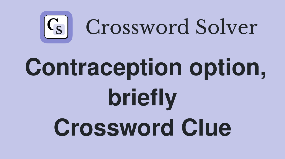 Contraception option, briefly Crossword Clue
