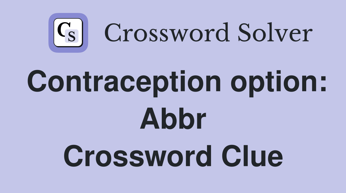 Contraception option: Abbr Crossword Clue