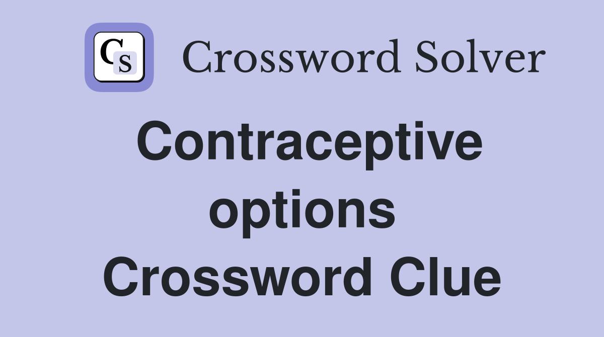 Contraceptive options Crossword Clue