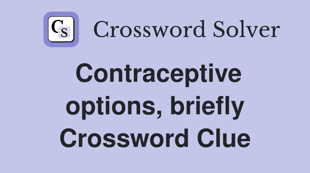 Contraceptive options, briefly Crossword Clue