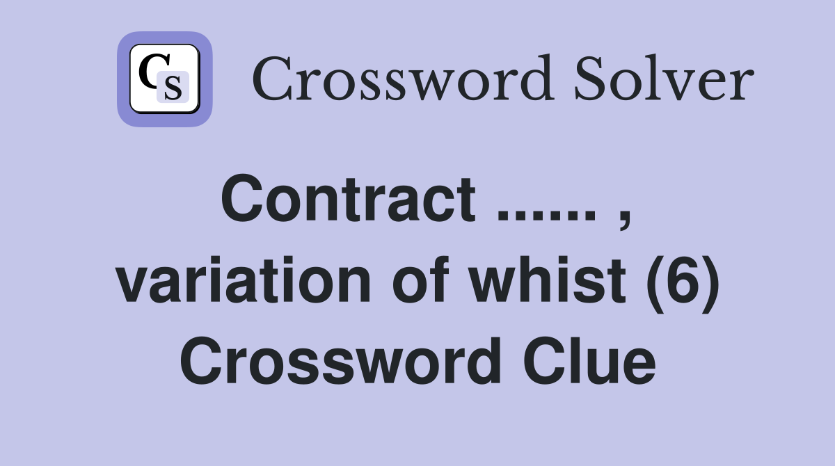 Contract ...... , variation of whist (6) Crossword Clue