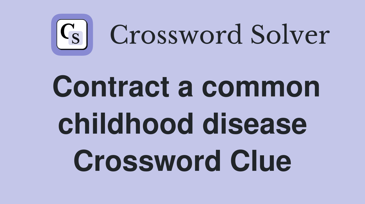 Contract a common childhood disease Crossword Clue