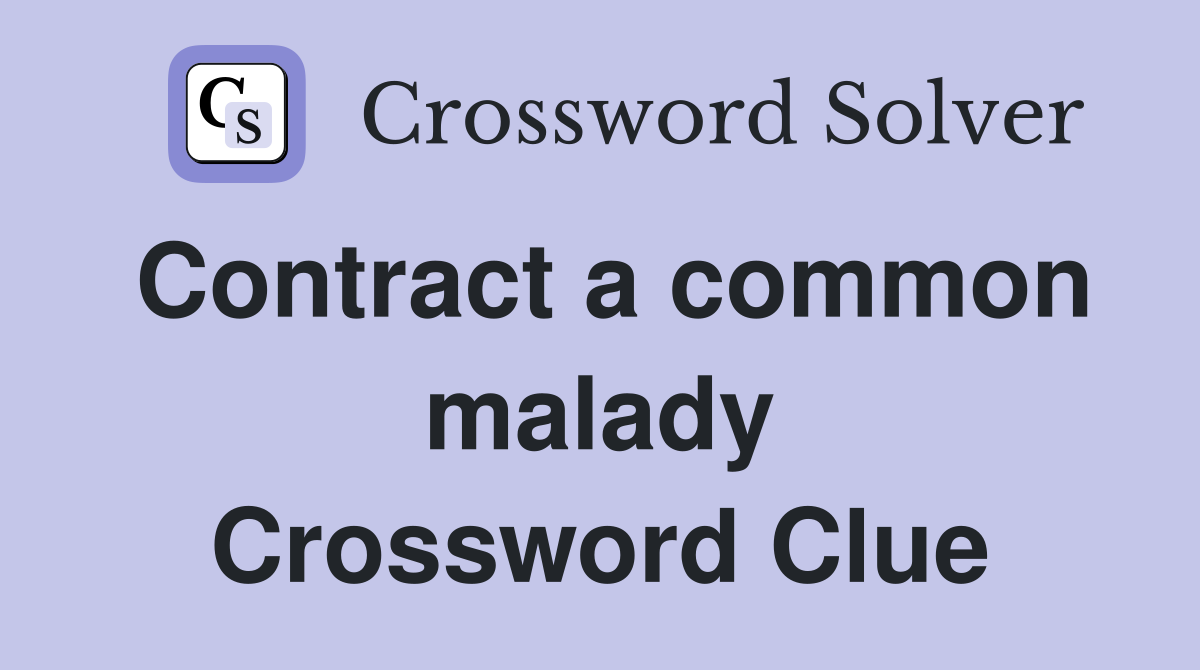 Contract a common malady Crossword Clue