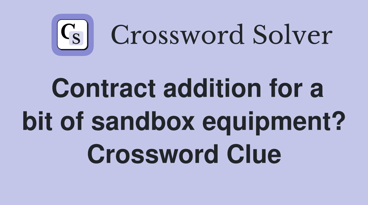 Contract addition for a bit of sandbox equipment? Crossword Clue