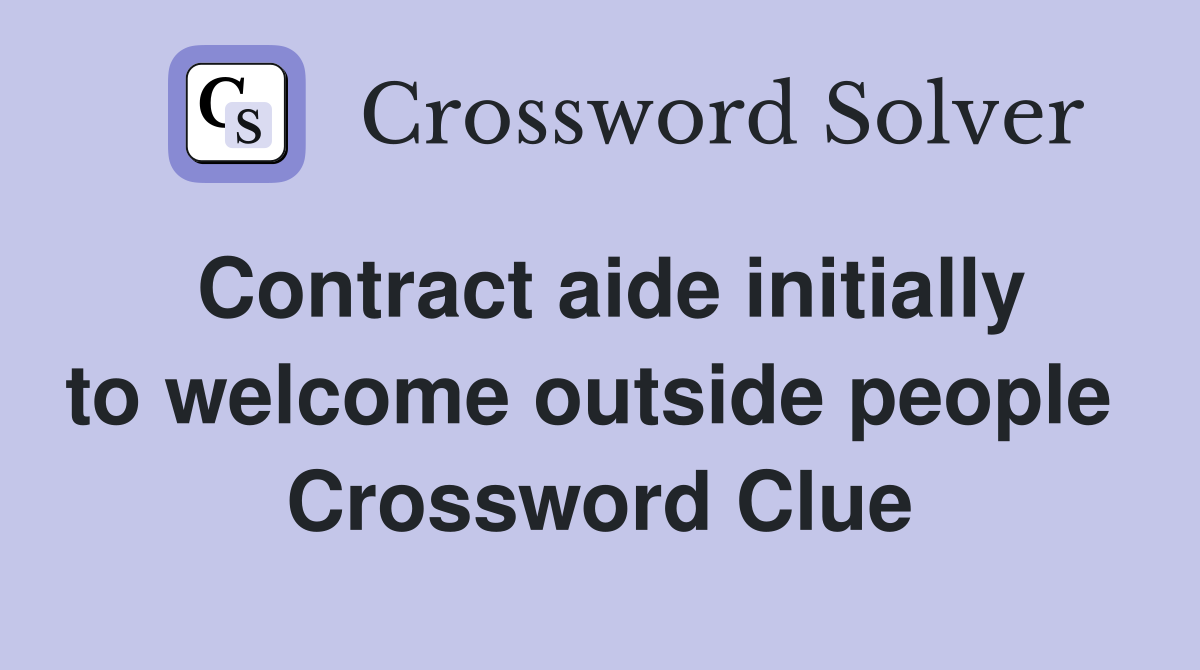 Contract aide initially to welcome outside people  Crossword Clue