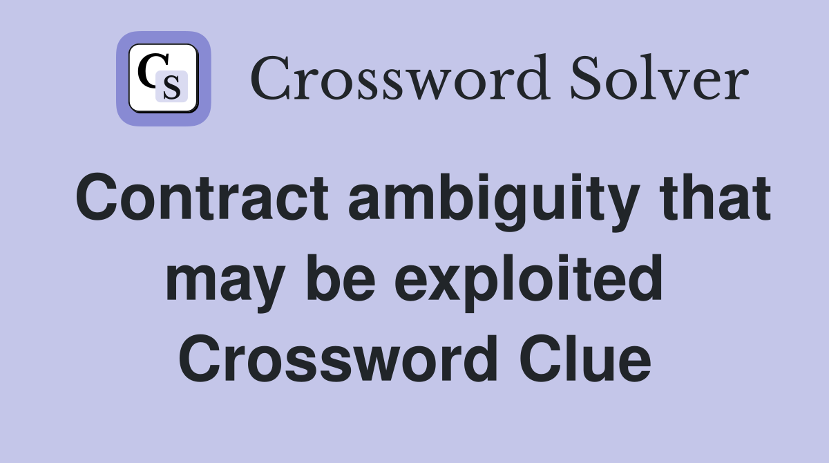 Contract ambiguity that may be exploited Crossword Clue