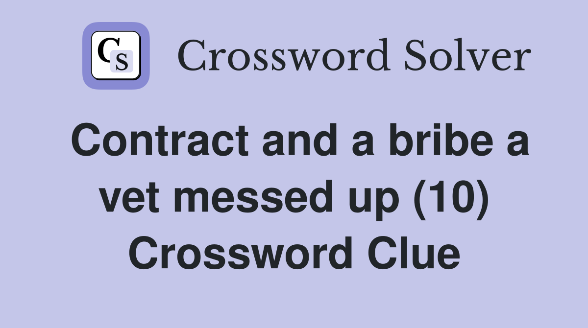 Contract and a bribe a vet messed up (10) Crossword Clue