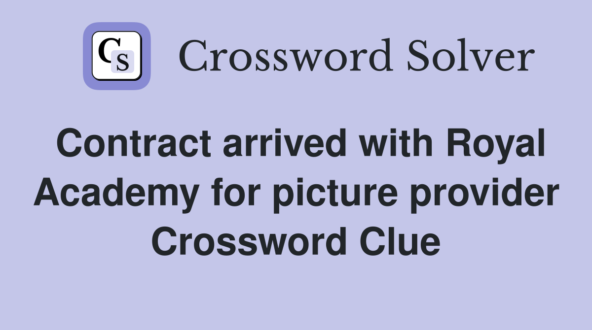 Contract arrived with Royal Academy for picture provider Crossword Clue