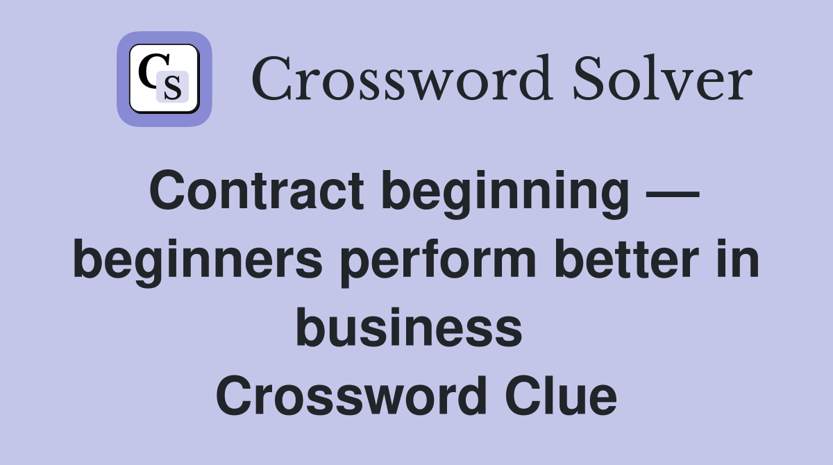 Contract beginning — beginners perform better in business  Crossword Clue