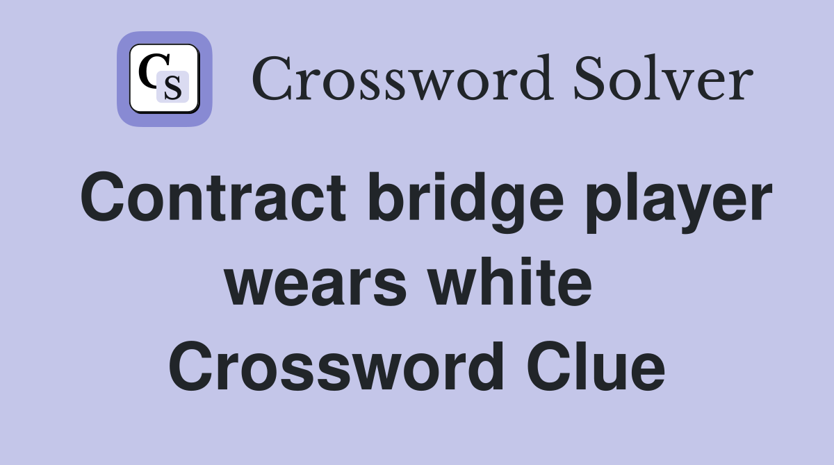 Contract bridge player wears white  Crossword Clue
