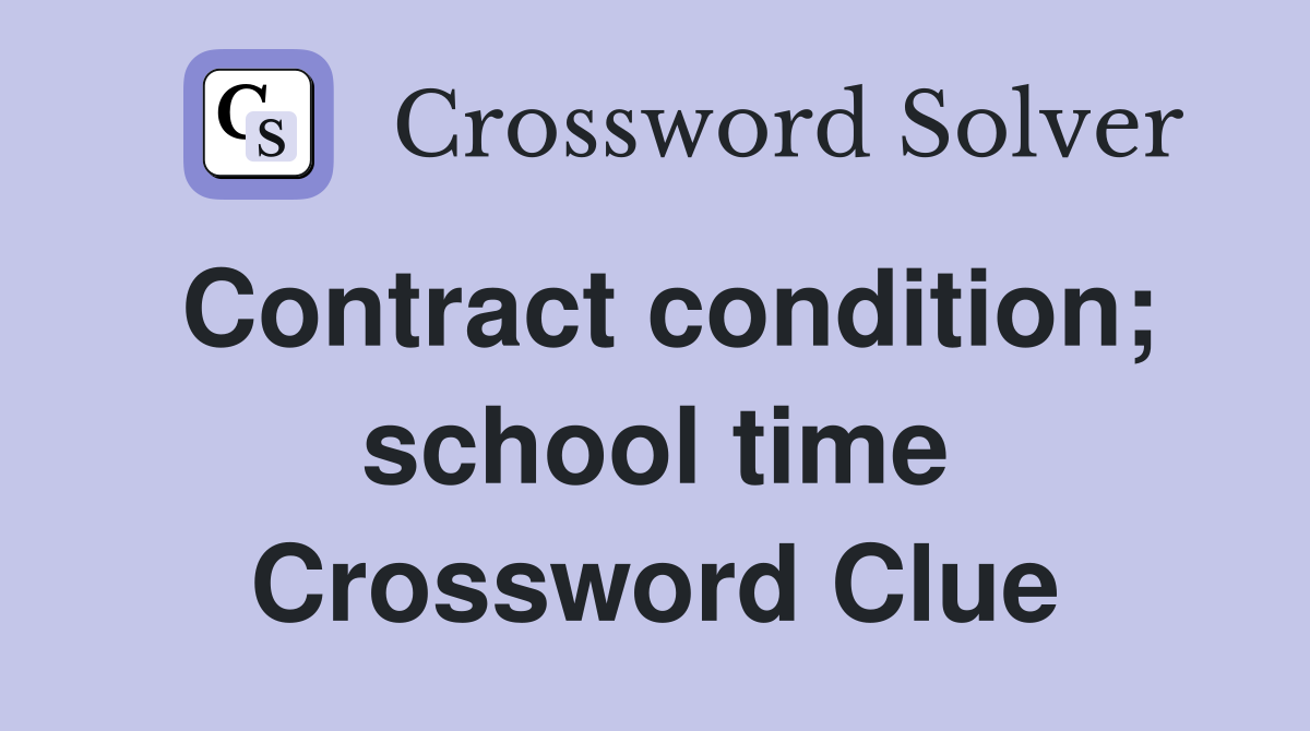 Contract condition; school time Crossword Clue