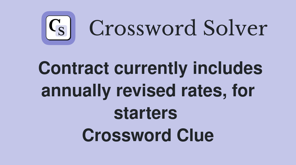 Contract currently includes annually revised rates, for starters  Crossword Clue