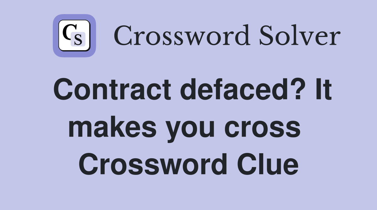 Contract defaced? It makes you cross  Crossword Clue
