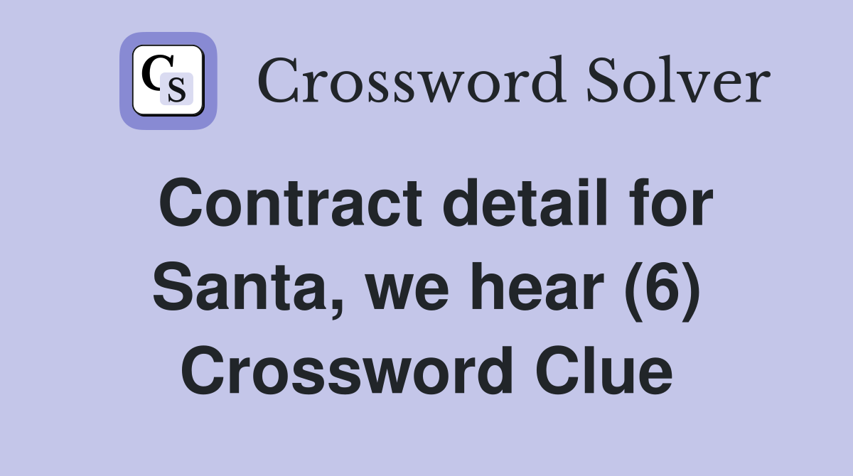 Contract detail for Santa, we hear (6) Crossword Clue