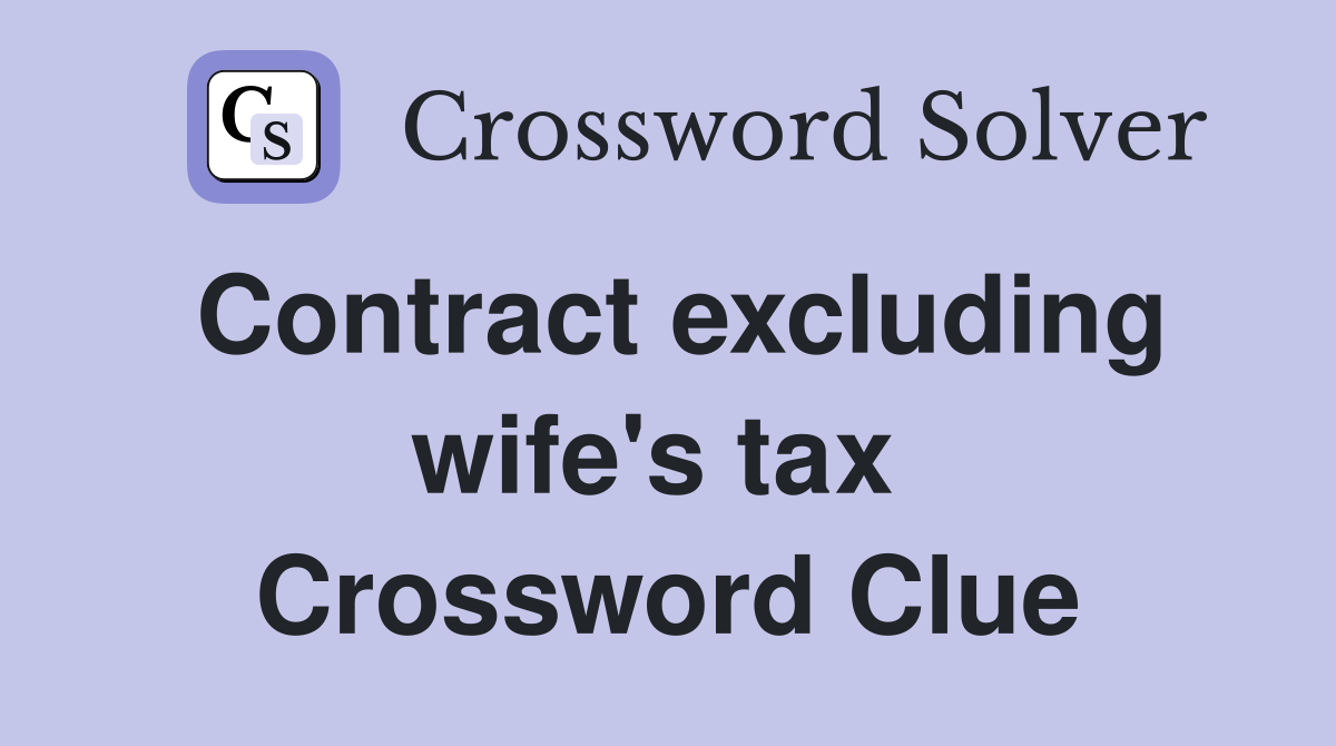 Contract excluding wife's tax  Crossword Clue