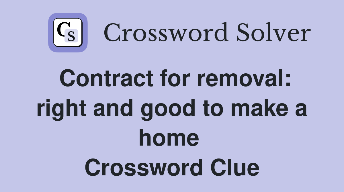 Contract for removal: right and good to make a home  Crossword Clue