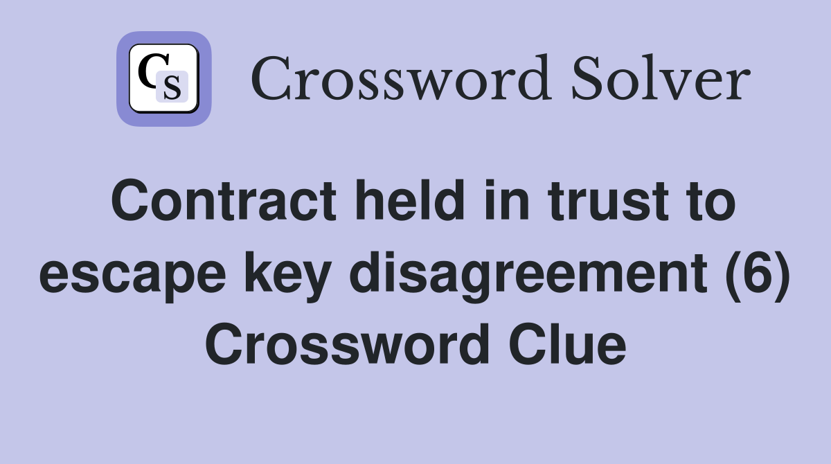 Contract held in trust to escape key disagreement (6) Crossword Clue