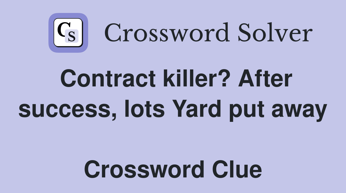 Contract killer? After success, lots Yard put away  Crossword Clue