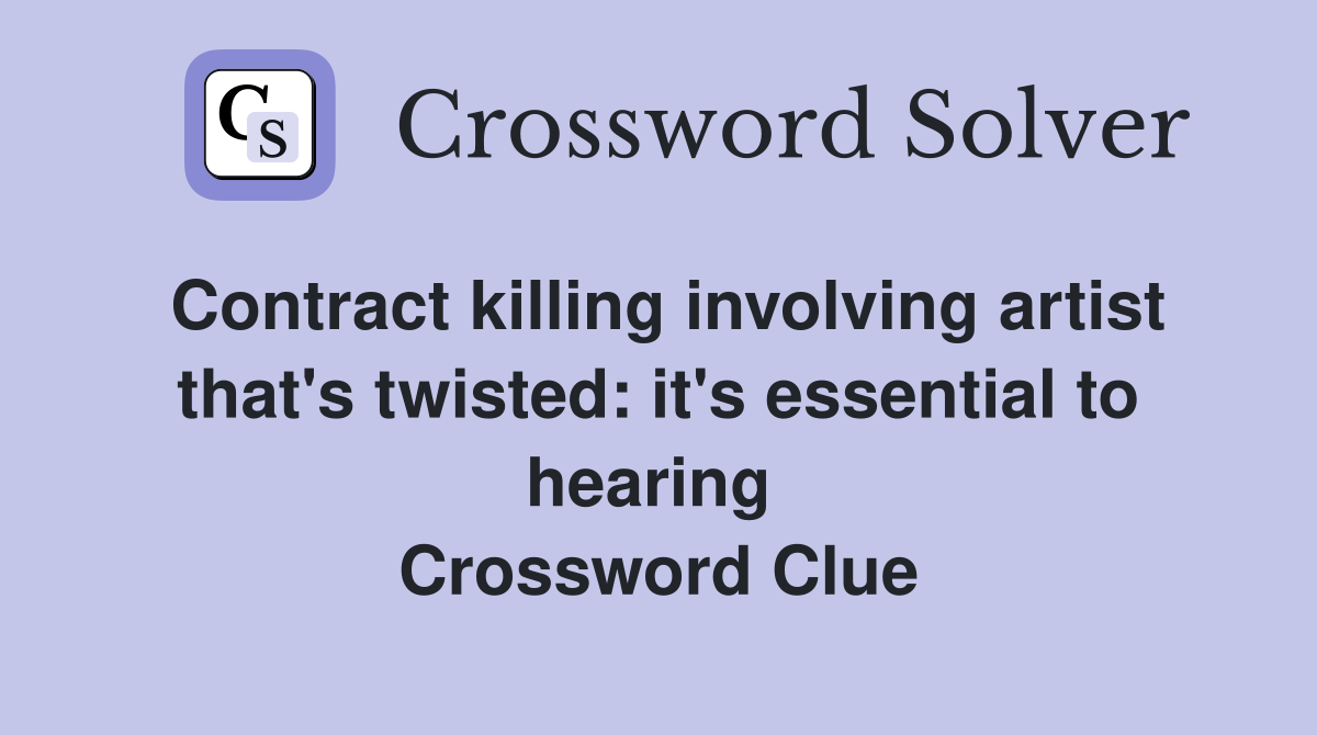 Contract killing involving artist that's twisted: it's essential to hearing  Crossword Clue