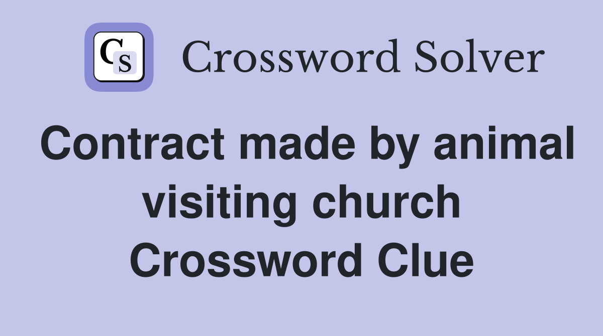 Contract made by animal visiting church Crossword Clue