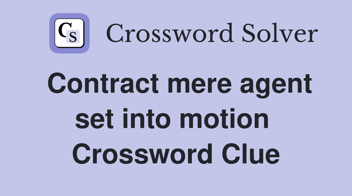 Contract mere agent set into motion  Crossword Clue