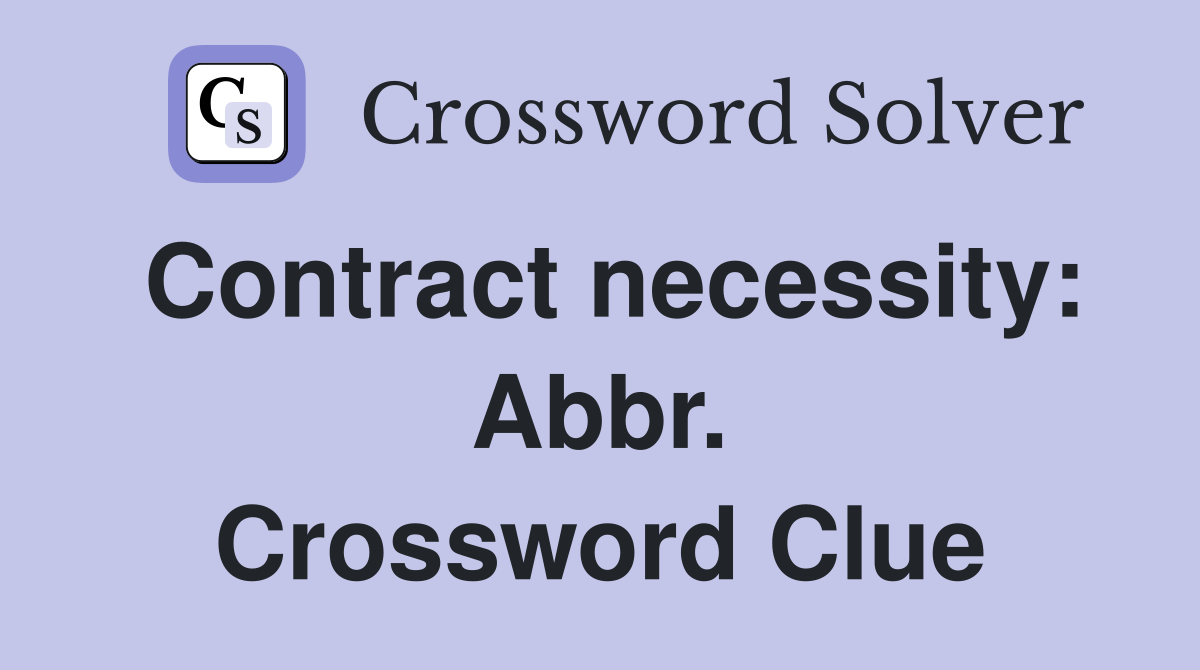 Contract necessity: Abbr. Crossword Clue