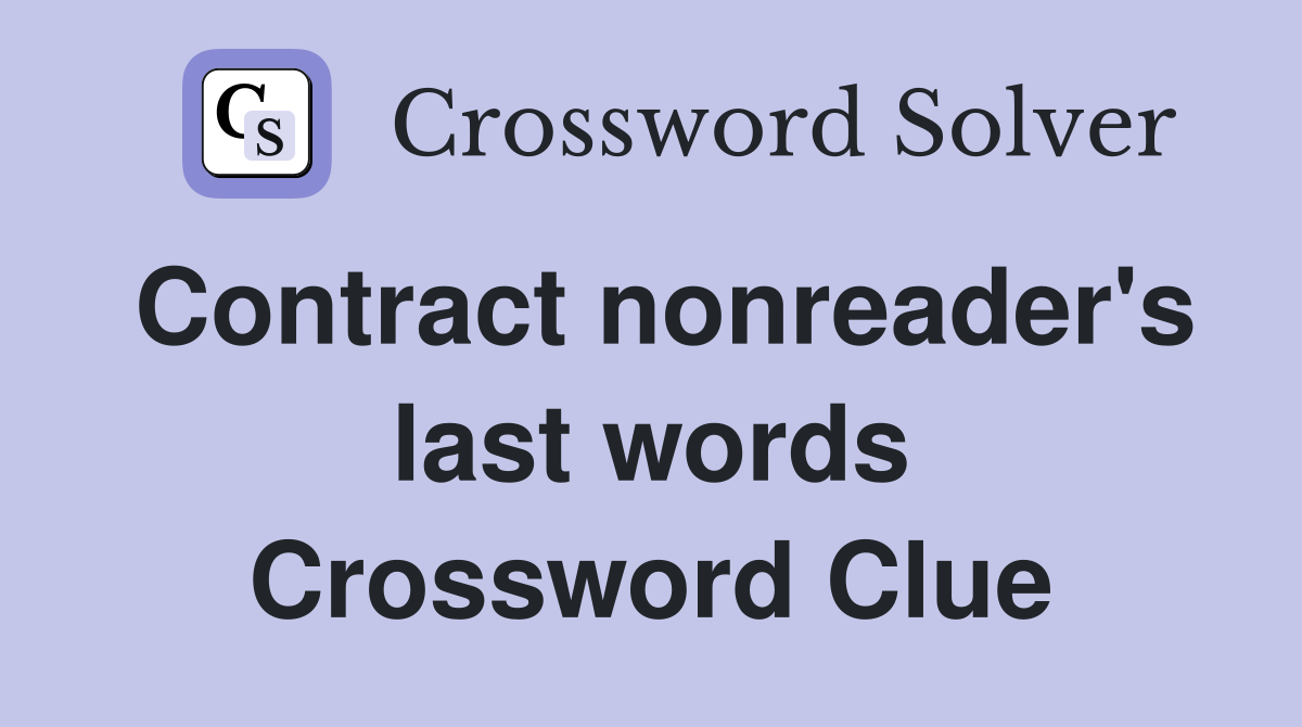 Contract nonreader's last words Crossword Clue