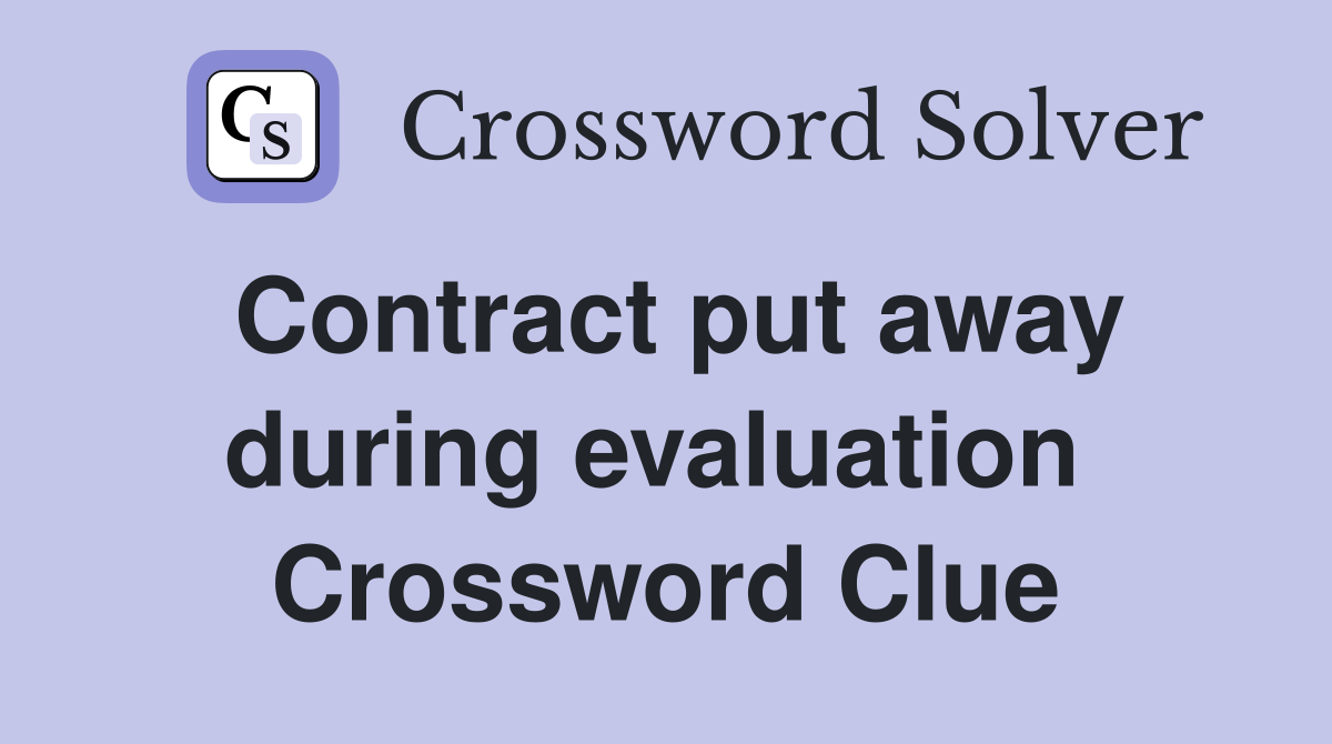 Contract put away during evaluation  Crossword Clue