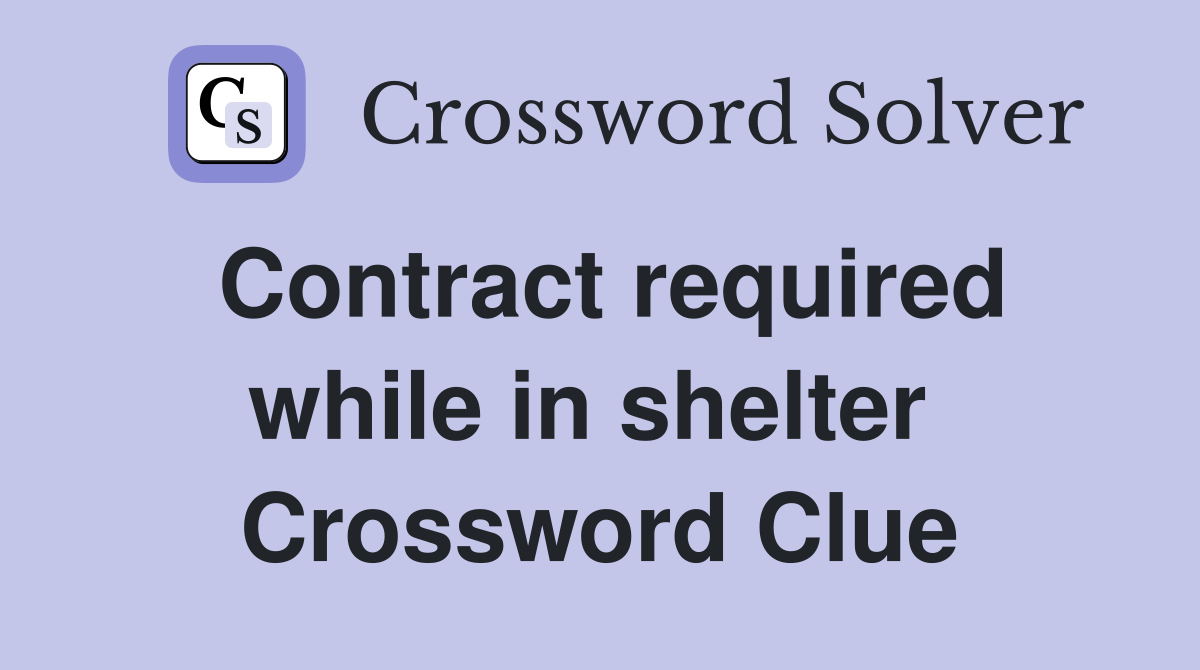 Contract required while in shelter  Crossword Clue