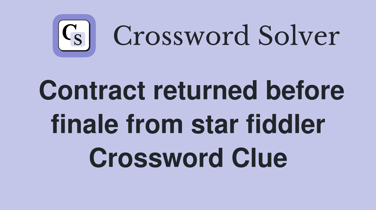 Contract returned before finale from star fiddler Crossword Clue