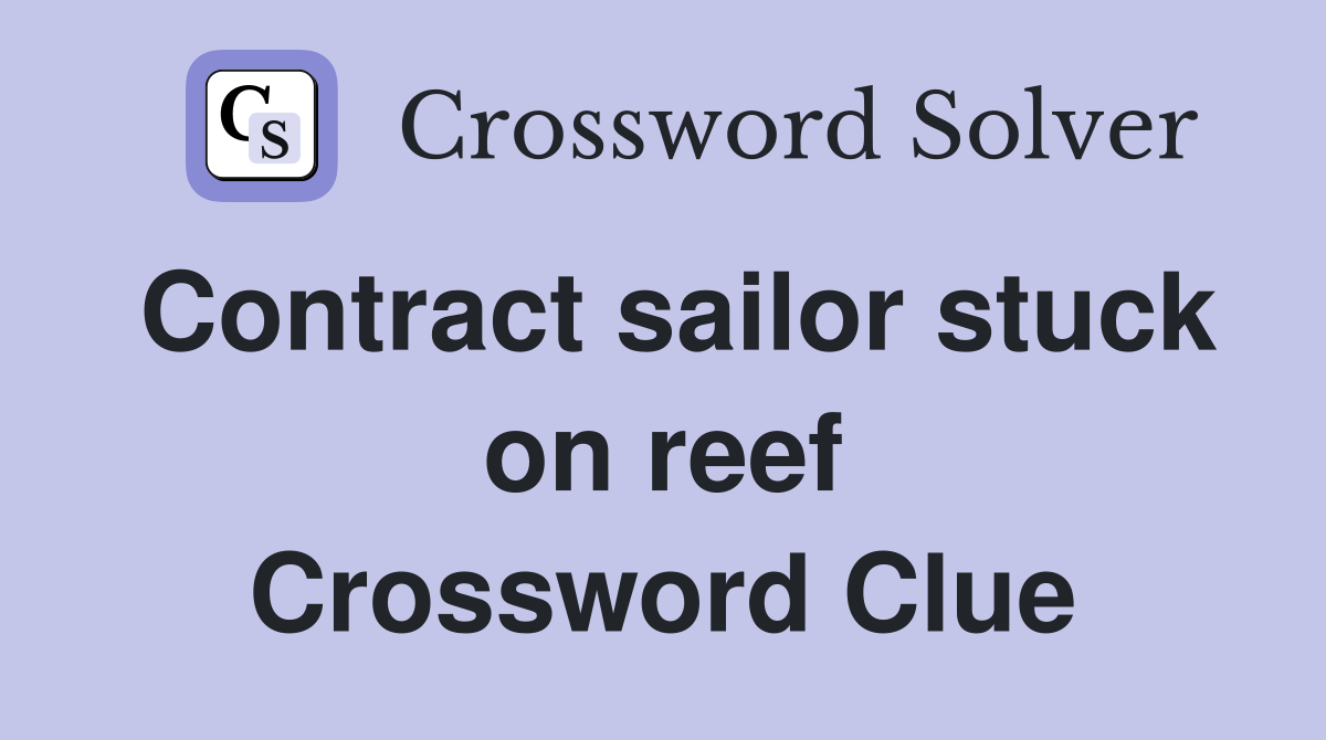 Contract sailor stuck on reef Crossword Clue