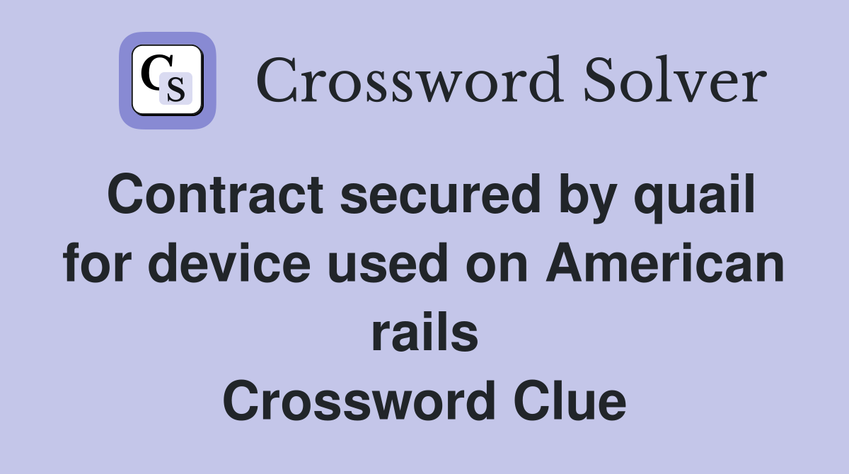 Contract secured by quail for device used on American rails Crossword Clue