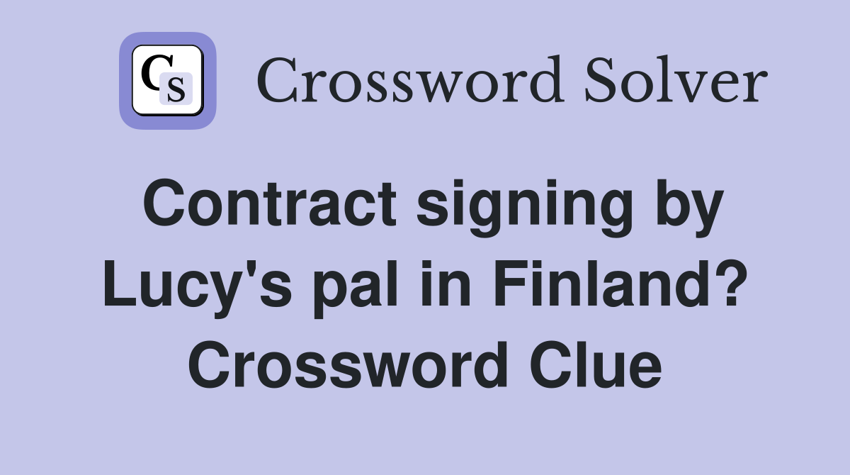 Contract signing by Lucy's pal in Finland? Crossword Clue