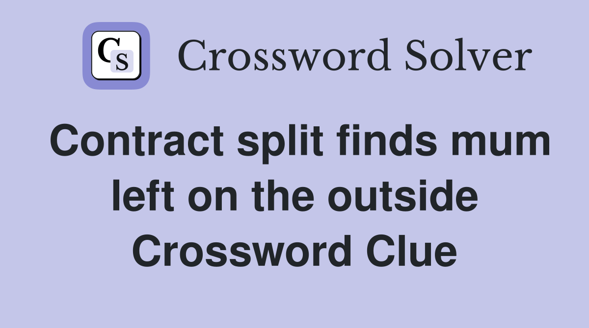 Contract split finds mum left on the outside Crossword Clue