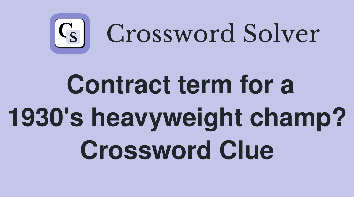 Contract term for a 1930's heavyweight champ? Crossword Clue